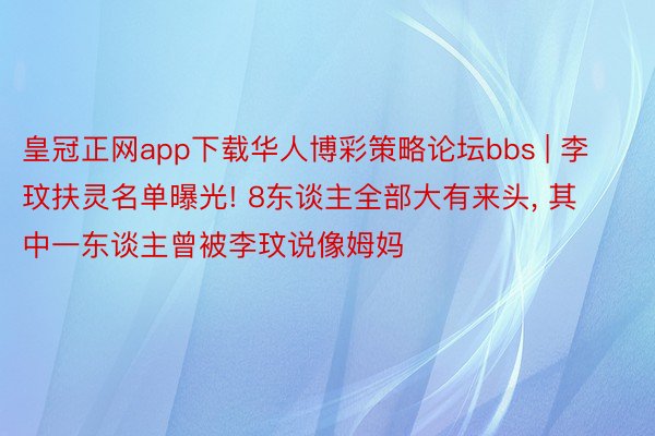 皇冠正网app下载华人博彩策略论坛bbs | 李玟扶灵名单曝光! 8东谈主全部大有来头， 其中一东谈主曾被李玟说像姆妈